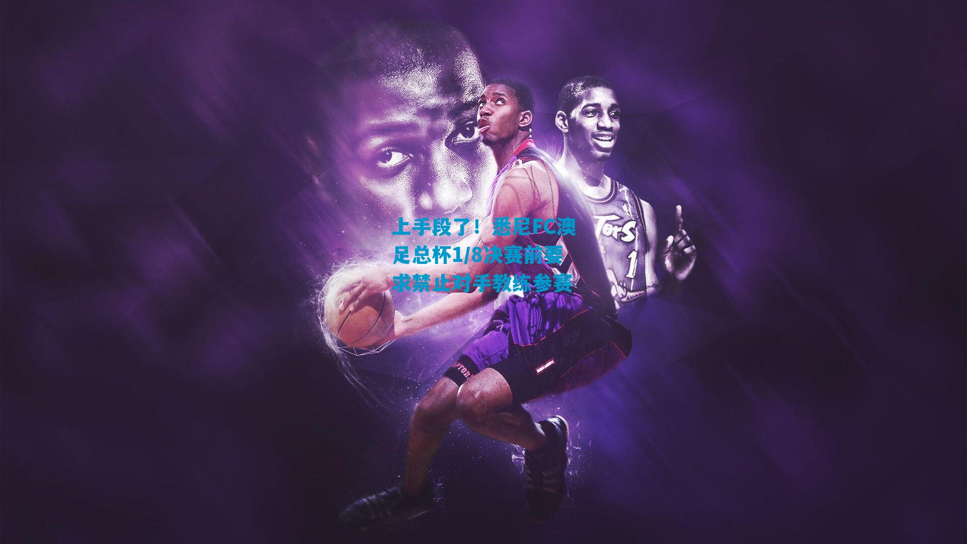 上手段了！悉尼FC澳足总杯1/8决赛前要求禁止对手教练参赛