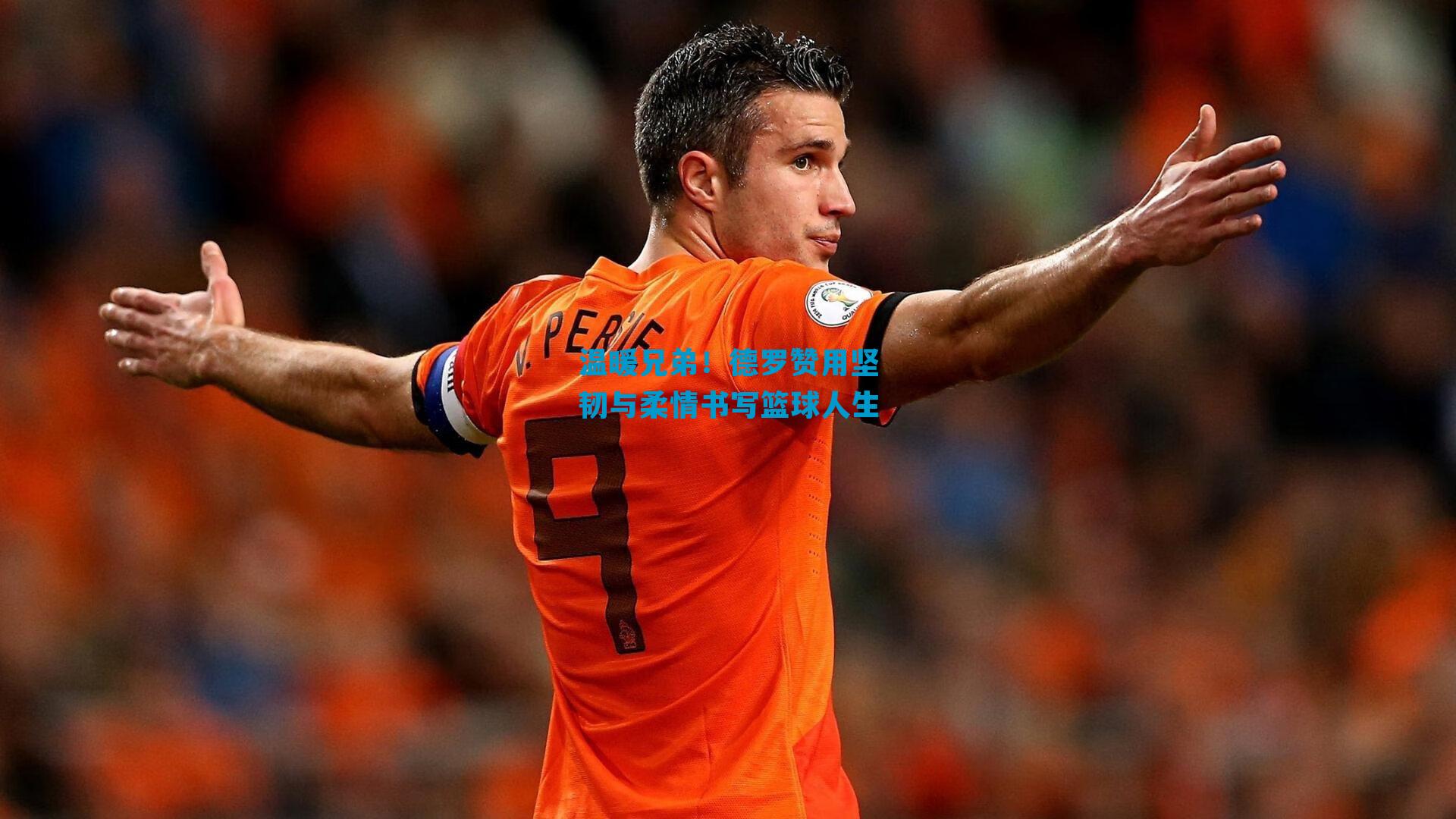 温暖兄弟！德罗赞用坚韧与柔情书写篮球人生